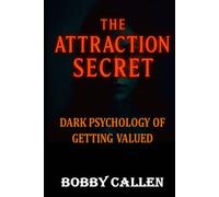 The Attraction Secret: Dark Psychology of Getting Valued