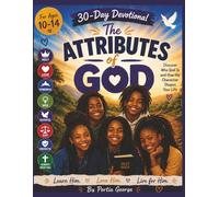 The Attributes of God: 30 Day Devotional - Learn Him, Love Him, Live Him Ages 10-14