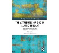 The Attributes of God in Islamic Thought: Contemplating Allah (Routledge Studies in Islamic Philosophy)