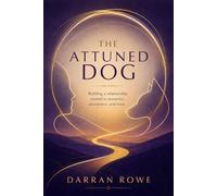 The Attuned Dog: Building a relationship rooted in presence, awareness and trust.