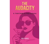 The Audacity: A Field Guide to Male Delusion
