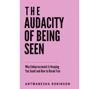The Audacity of Being Seen: Why Embarrassment Is Keeping You Small and How to Break Free
