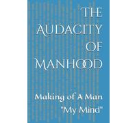 The Audacity of Manhood: Making of A Man