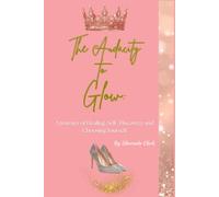The Audacity to Glow Memoir: A Journey of Healing, Self-Discovery and Choosing Yourself