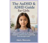 The AuDHD & ADHD Guide for Girls: A Practical Workbook for Parents, Caregivers, and Educators Supporting Neurodivergent Girls