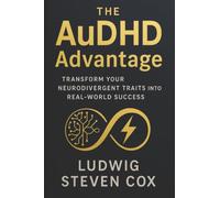 The AuDHD Advantage: Transform Your Neurodivergent Traits into Real-World Success