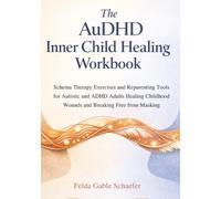 The AuDHD Inner Child Healing Workbook: Schema Therapy Exercises and Reparenting Tools for Autistic and ADHD Adults Healing Childhood Wounds and Breaking Free from Masking