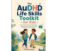 The AuDHD Life Skills Toolkit for Kids: Fun, Practical Tools for Big Feelings, Making Friends, School, Routines, Confidence, and Growing Up