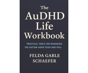 The AuDHD Life Workbook: Practical Tools for Managing the Autism-ADHD Push and Pull