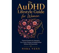 The AuDHD Lifestyle Guide for Women: Practical Systems for Managing Your Home, Energy, and Relationships Without the Overwhelm