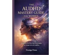 The AuDHD Mastery Guide For Women: Understand Your Brain, Build Your Strengths, and Navigate Life with Confidence