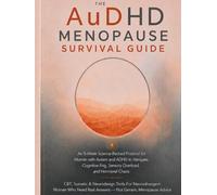 The AuDHD Menopause Survival Guide: An 8-Week Science-Backed Protocol for Women with Autism and ADHD to Navigate Cognitive Fog, Sensory Overload, and Hormonal Chaos
