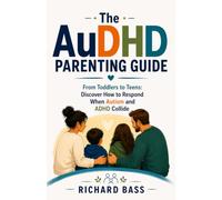 The AuDHD Parenting Guide: From Toddlers to Teens: Discover How to Respond When Autism and ADHD Collide