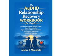 The AuDHD Relationship Recovery Workbook for Couples: Guided Exercises To Rebuild Trust, Share Responsibility, Repair Emotional Labor Imbalance, And Restore Stability In Long-Term Marriage.