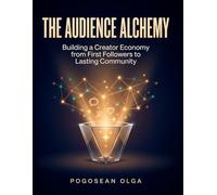 The Audience Alchemy: Building a Creator Economy from First Followers to Lasting Community