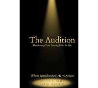 THE AUDITION: Manifesting Your Starring Roles in Life