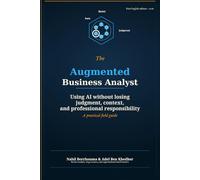 The Augmented Business Analyst: Using AI Without Losing Judgment, Context, and Professional Responsibility
