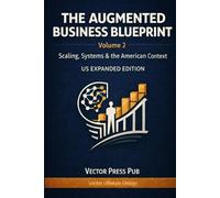 The Augmented Business Blueprint Volume 2: Scaling, Systems & the American Context - US EXPANDED EDITION