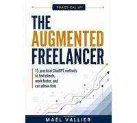 The Augmented Freelancer: 15 practical ChatGPT methods to find clients, work faster, and cut admin time