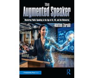 The Augmented Speaker: Mastering Public Speaking in the Age of AI, VR, and the Metaverse