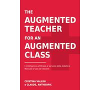 The Augmented Teacher for an Augmented Class: L'intelligenza artificiale al servizio della didattica. Manuale d'uso per docenti