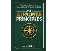 The Augusta Principles: Timeless Business Lessons from the World’s Premier Golf Club