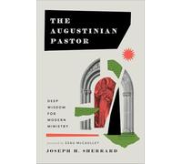 The Augustinian Pastor: Deep Wisdom for Modern Ministry