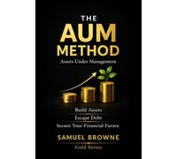 The AUM Method: Assets Under Management: Build Assets, Escape Debt, and Strengthen Your Financial Future AUM
