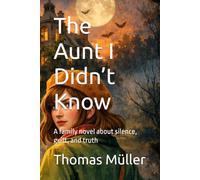 The Aunt I Didn’t Know: A family novel about silence, guilt, and truth