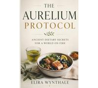 The Aurelium Protocol: Ancient Dietary Secrets for a World on Fire: 28