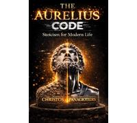 The Aurelius Code Stoicism for Modern Life: Learn calm control: Stoic tools to stop reacting, build consistency, and handle love, work, body, and money with clarity