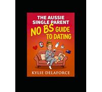 The Aussie single parent no BS guide to dating