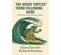 The Aussie Turtles Trend Following Guide: A Field Manual for Hunting Outliers