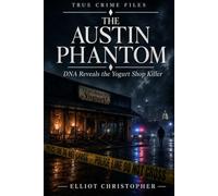 THE AUSTIN PHANTOM: DNA REVEALS THE YOGURT SHOP KILLER