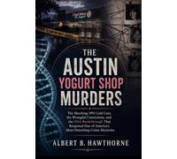 The Austin Yogurt Shop Murders: The Shocking 1991 Cold Case, the Wrongful Convictions, and the DNA Breakthrough That Reopened One of America’s Most Disturbing Crime Mysteries