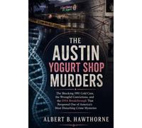 The Austin Yogurt Shop Murders: The Shocking 1991 Cold Case, the Wrongful Convictions, and the DNA Breakthrough That Reopened One of America’s Most Disturbing Crime Mysteries