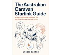 The Australian Caravan Starlink Guide: A Step-by-Step Handbook for Reliable Internet on the Road