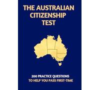 The Australian Citizenship Test: 200 Practice Questions to Help You Pass First Time
