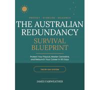 The Australian Redundancy Survival Blueprint: Protect Your Payout, Master Centrelink, and Relaunch Your Career in 90 Days - Redundancy Pay, JobSeeker, Superannuation, and the Job Search itself