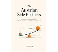 The Austrian Side Business: Use Austrian Economics to Build a Profitable, AI-Assisted Business Without Quitting Your Job