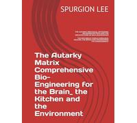 The Autarky Matrix Comprehensive Bio-Engineering for the Brain_ the Kitchen and the Environment: The Autarky Matrix Comprehensive Bio-Engineering for the Brain_ the Kitchen and the Environment
