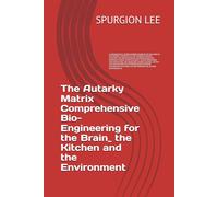 The Autarky Matrix Comprehensive Bio-Engineering for the Brain_ the Kitchen and the Environment: The Autarky Matrix Comprehensive Bio-Engineering for the Brain_ the Kitchen and the Environment