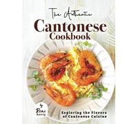 The Authentic Cantonese Cookbook: Exploring the Flavors of Cantonese Cuisine