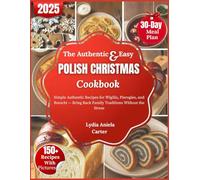 The Authentic & Easy Polish Christmas Cookbook: Simple Authentic Recipes for Wigilia, Pierogies, and Borscht - Bring Back Family Traditions Without the Stress