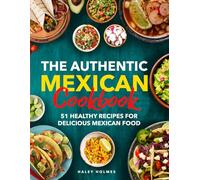 The Authentic Mexican Cookbook: 51 Healthy Recipes for Delicious Mexican Food