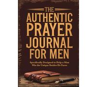 The Authentic Prayer Journal For Men: A Christian Bible Study Notebook With Bible Verses To Connect With God, Strengthen Character, And Find Peace In Everyday Life. Catholic & Religious Gifts For Men.