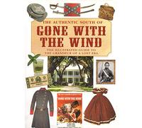 The Authentic South of Gone With the Wind: The Illustrated Guide to the Grandeur of a Lost Era