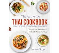 The Authentic Thai Cookbook: From Street Food To Royal Dishes