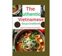 The Authentic Vietnamese Soup Cookbook: Explore Traditional Cooking & Unique Flavors of the Mekong Delta