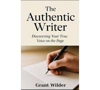 The Authentic Writer: Discovering Your True Voice on the Page